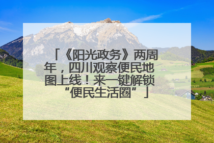 《阳光政务》两周年，四川观察便民地图上线！来一键解锁“便民生活圈”