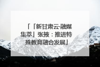 「新甘肃云·融媒集萃」张掖：推进特殊教育融合发展
