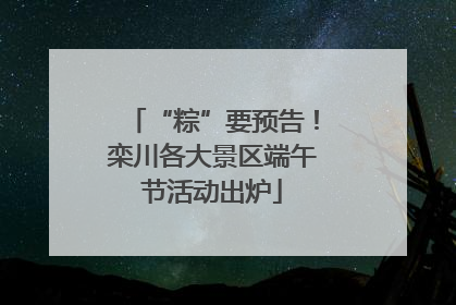 “粽”要预告！栾川各大景区端午节活动出炉