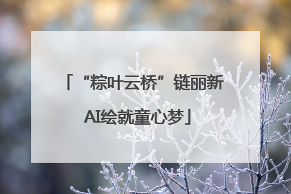 “粽叶云桥”链丽新 AI绘就童心梦