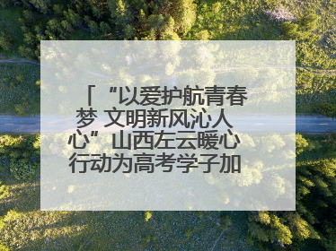 “以爱护航青春梦 文明新风沁人心”山西左云暖心行动为高考学子加油助威