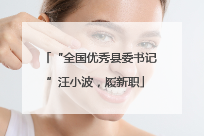 “全国优秀县委书记”汪小波，履新职