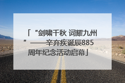 “剑啸千秋 词耀九州”——辛弃疾诞辰885周年纪念活动启幕