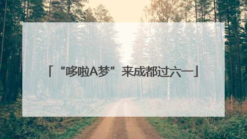 “哆啦A梦”来成都过六一