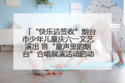 “快乐请签收”烟台市少年儿童庆六一文艺演出 暨“童声里的烟台”合唱展演活动启动仪式圆满落幕