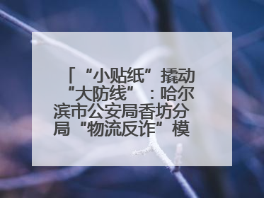 “小贴纸”撬动“大防线”：哈尔滨市公安局香坊分局“物流反诈”模式守护群众“钱袋子”