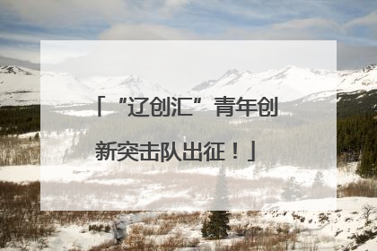 “辽创汇”青年创新突击队出征！