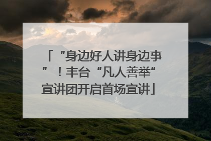 “身边好人讲身边事”！丰台“凡人善举”宣讲团开启首场宣讲