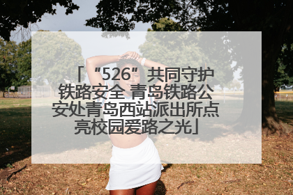“526”共同守护铁路安全 青岛铁路公安处青岛西站派出所点亮校园爱路之光