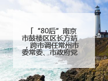 “80后”南京市鼓楼区区长方靖，跨市调任常州市委常委、市政府党组成员