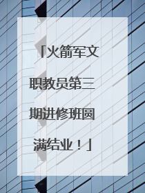 火箭军文职教员第三期进修班圆满结业！