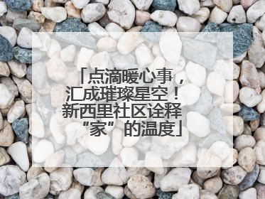 点滴暖心事，汇成璀璨星空！新西里社区诠释“家”的温度