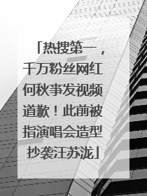 热搜第一，千万粉丝网红何秋亊发视频道歉！此前被指演唱会造型抄袭汪苏泷