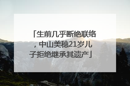 生前几乎断绝联络，中山美穗21岁儿子拒绝继承其遗产
