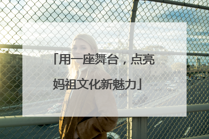 用一座舞台，点亮妈祖文化新魅力