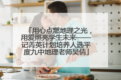 用心点燃地理之光，用爱照亮学生未来——记菁英计划培养人选平度九中地理老师吴倩