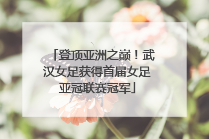 登顶亚洲之巅！武汉女足获得首届女足亚冠联赛冠军