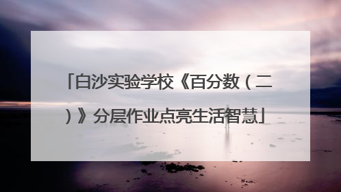 白沙实验学校《百分数（二）》分层作业点亮生活智慧