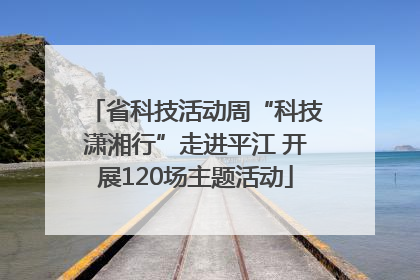 省科技活动周“科技潇湘行”走进平江 开展120场主题活动