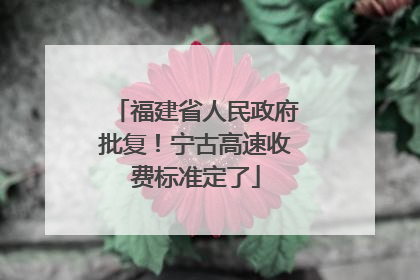 福建省人民政府批复！宁古高速收费标准定了