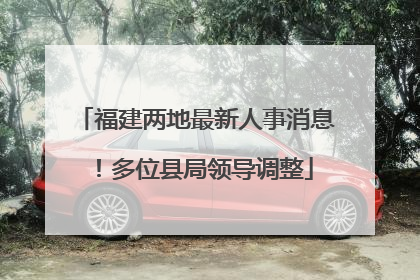 福建两地最新人事消息！多位县局领导调整