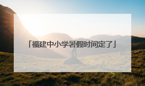福建中小学暑假时间定了