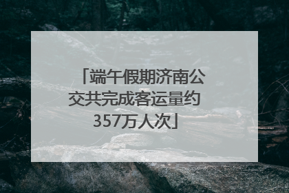 端午假期济南公交共完成客运量约357万人次