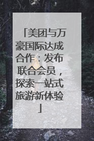 美团与万豪国际达成合作：发布联合会员，探索一站式旅游新体验