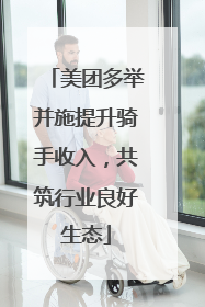 美团多举并施提升骑手收入，共筑行业良好生态