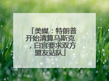 美媒：特朗普开始清算马斯克，白宫要求双方盟友站队
