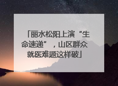丽水松阳上演“生命速递”，山区群众就医难题这样破