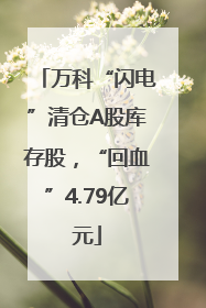 万科“闪电”清仓A股库存股，“回血”4.79亿元