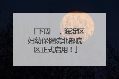 下周一，海淀区妇幼保健院北部院区正式启用！