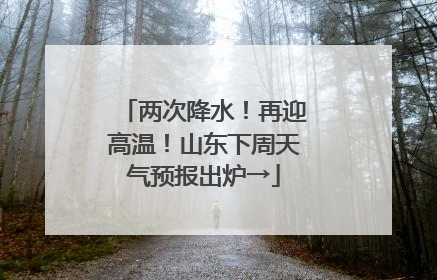 两次降水！再迎高温！山东下周天气预报出炉→