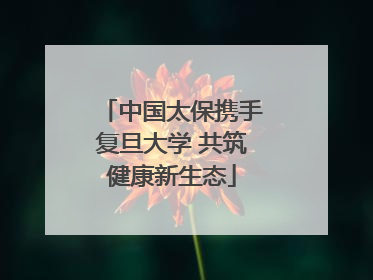中国太保携手复旦大学 共筑健康新生态