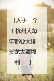人手一个！杭州人每年都要大排长龙去薅福利……