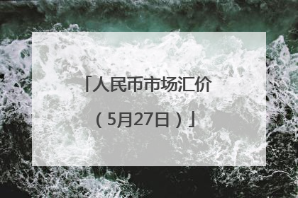 人民币市场汇价（5月27日）
