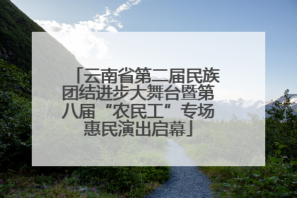 云南省第二届民族团结进步大舞台暨第八届“农民工”专场惠民演出启幕