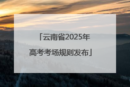 云南省2025年高考考场规则发布