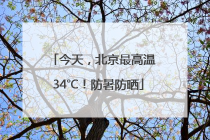今天，北京最高温34℃！防暑防晒