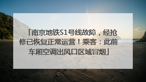 南京地铁S1号线故障，经抢修已恢复正常运营！乘客：此前车厢空调出风口区域冒烟
