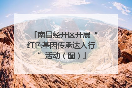 南昌经开区开展“红色基因传承达人行”活动（图）