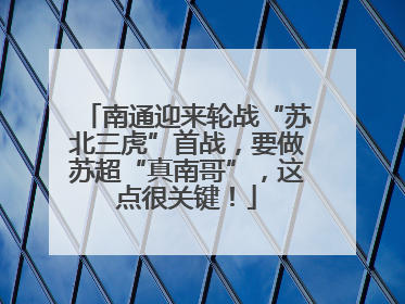 南通迎来轮战“苏北三虎”首战，要做苏超“真南哥”，这点很关键！