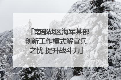 南部战区海军某部创新工作模式解官兵之忧 提升战斗力