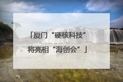 厦门“硬核科技” 将亮相“海创会”