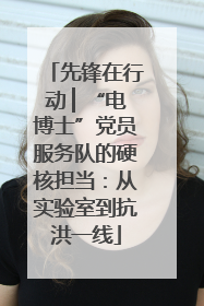 先锋在行动 ▏“电博士”党员服务队的硬核担当：从实验室到抗洪一线