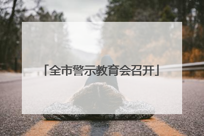 全市警示教育会召开