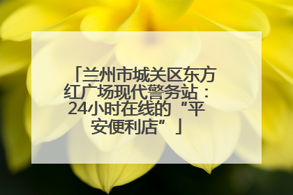 兰州市城关区东方红广场现代警务站：24小时在线的“平安便利店”