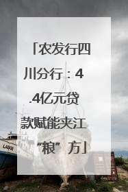 农发行四川分行：4.4亿元贷款赋能夹江“粮”方