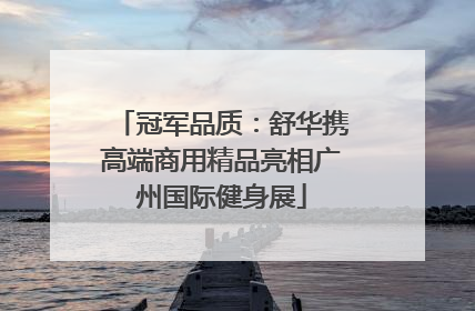冠军品质：舒华携高端商用精品亮相广州国际健身展